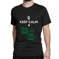 Keep Calm And Break Bad 1 Classic T-shirt | Artistshot