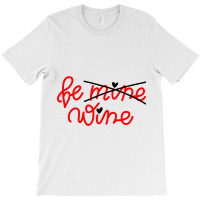 Be Wine Not Mine Alcohol Drinking Lover Valentine Day Gift T-shirt | Artistshot