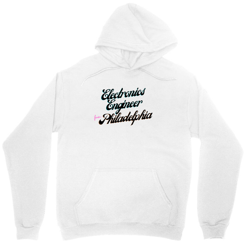 Electronics Engineer From Philadelphia 1 Unisex Hoodie by ShelleyDoppelmayr | Artistshot