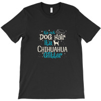 It S Not Dog Hair It S Chihuahua Glitter T-shirt | Artistshot