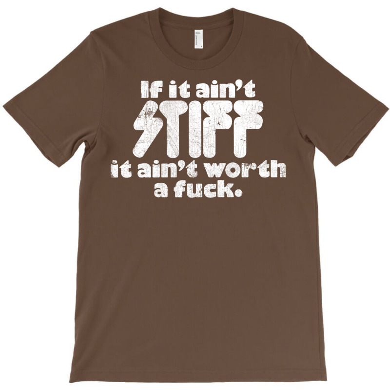 If It Ain't Stiff, It Ain't Worth A Fuck T-shirt | Artistshot