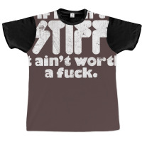 If It Ain't Stiff, It Ain't Worth A Fuck Graphic T-shirt | Artistshot