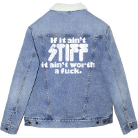 If It Ain't Stiff, It Ain't Worth A Fuck Unisex Sherpa-lined Denim Jacket | Artistshot