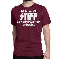 If It Ain't Stiff, It Ain't Worth A Fuck Classic T-shirt | Artistshot