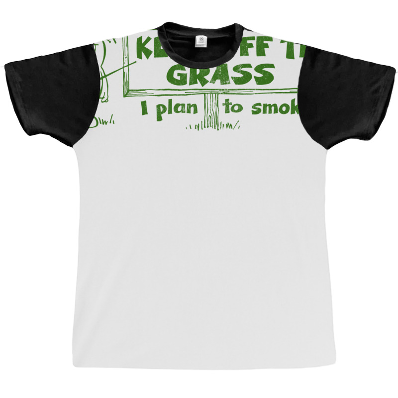 Keep Off The Grass   I Plan To Smoke It Graphic T-shirt | Artistshot