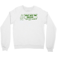 Keep Off The Grass   I Plan To Smoke It Crewneck Sweatshirt | Artistshot