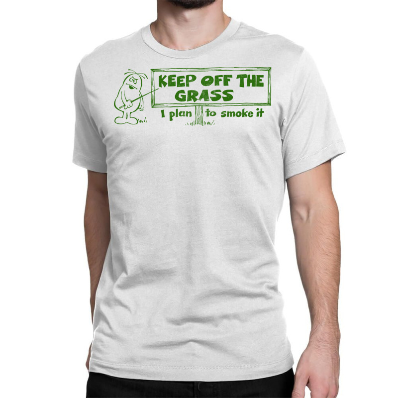 Keep Off The Grass   I Plan To Smoke It Classic T-shirt | Artistshot