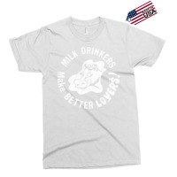 Milk Drinkers Make Better Lovers Exclusive T-shirt | Artistshot