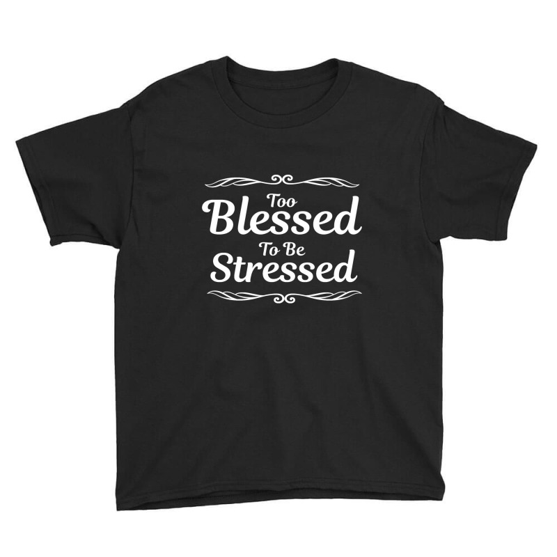 Trending Too Blessed To Be Stressed Christian Inspirational Youth Tee by fenderbendable | Artistshot