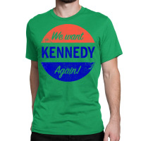 We Want Kennedy Again Classic T-shirt | Artistshot