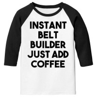 Instant Belt Builder Just Add Coffee Youth 3/4 Sleeve | Artistshot