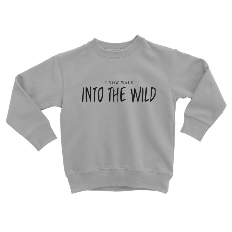 I Now Walk Into The Wild Toddler Sweatshirt | Artistshot