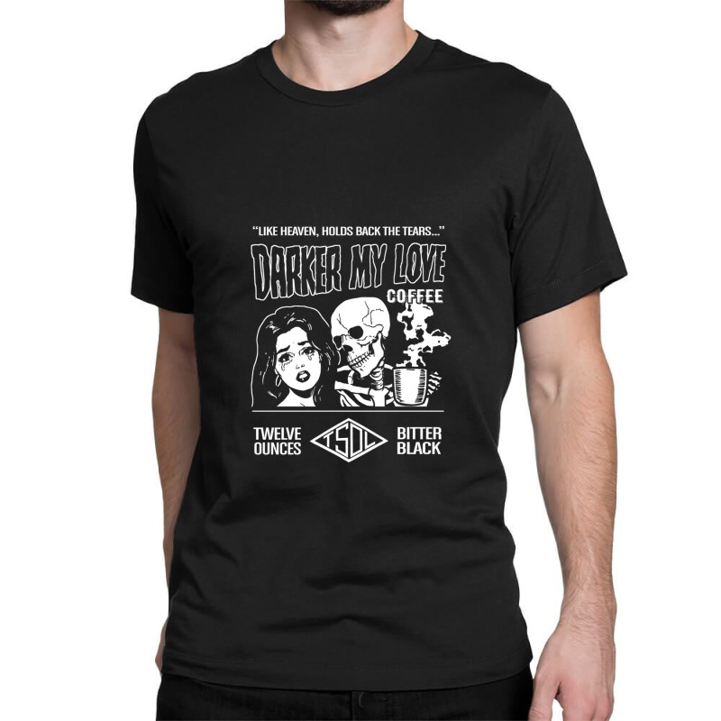 Darker My Love Bitter Black Coffee Classic T-shirt by JohnMcroberts | Artistshot