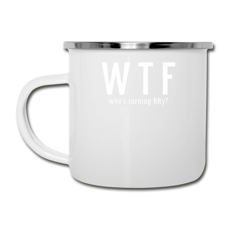 Wtf Who Turning Fifty 50 Years Old Funny 50th Birthday Camper Cup | Artistshot