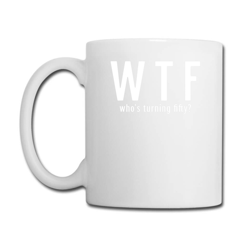 Wtf Who Turning Fifty 50 Years Old Funny 50th Birthday Coffee Mug | Artistshot