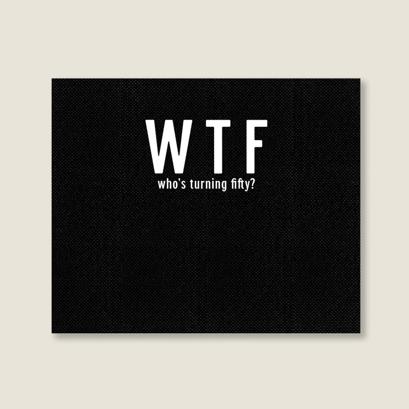 Wtf Who Turning Fifty 50 Years Old Funny 50th Birthday Landscape Canvas Print | Artistshot