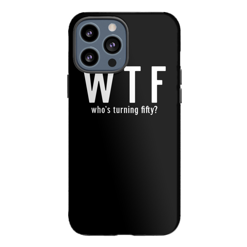 Wtf Who Turning Fifty 50 Years Old Funny 50th Birthday Iphone 13 Pro Max Case | Artistshot