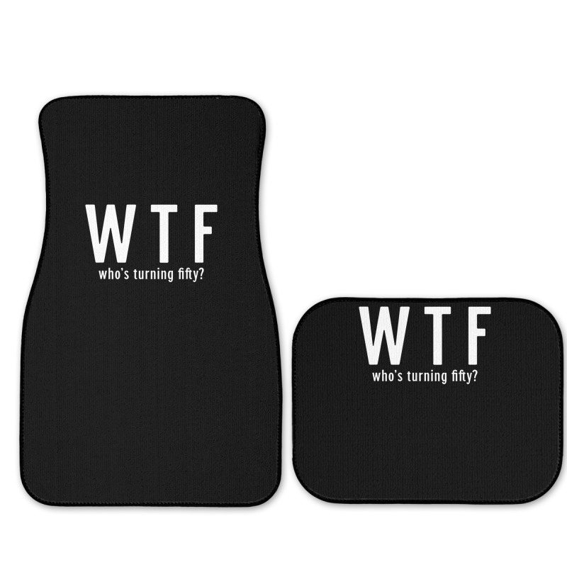 Wtf Who Turning Fifty 50 Years Old Funny 50th Birthday Full Set Car Mats | Artistshot