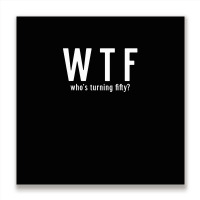 Wtf Who Turning Fifty 50 Years Old Funny 50th Birthday Metal Print Square | Artistshot