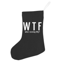 Wtf Who Turning Fifty 50 Years Old Funny 50th Birthday Holiday Stocking | Artistshot