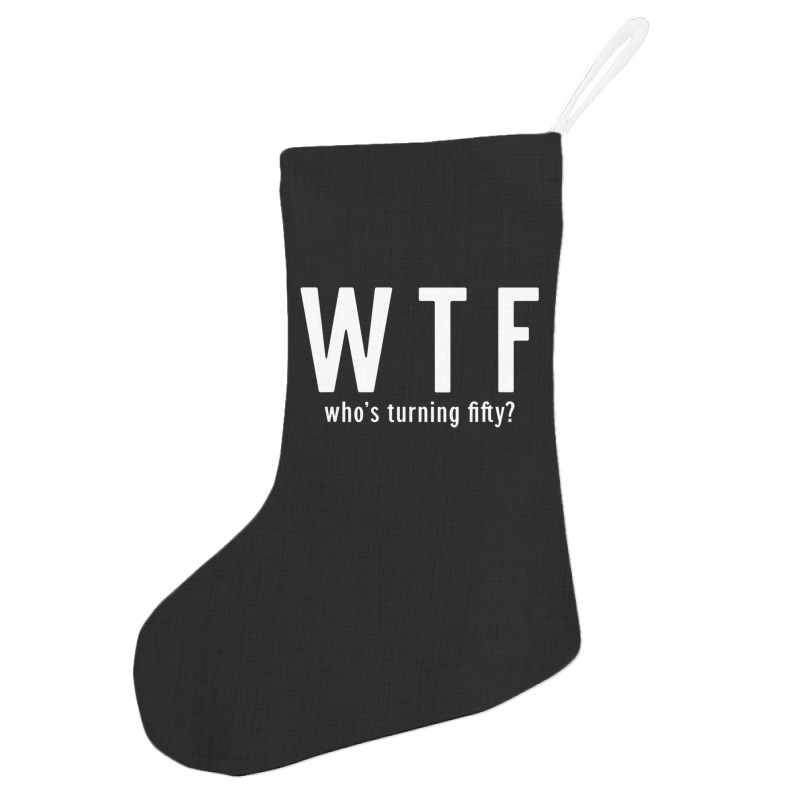 Wtf Who Turning Fifty 50 Years Old Funny 50th Birthday Holiday Stocking | Artistshot