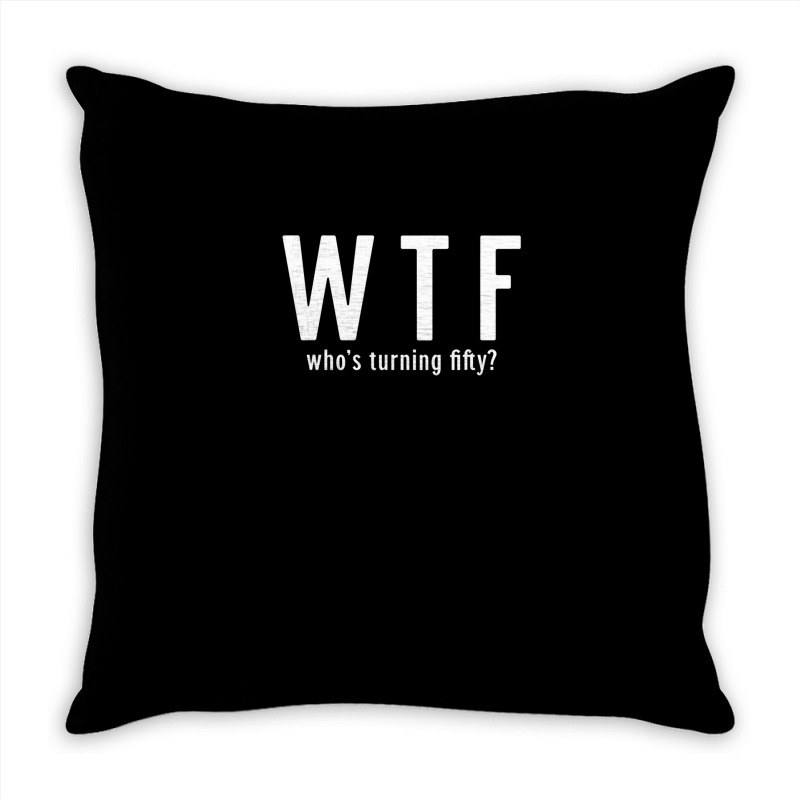 Wtf Who Turning Fifty 50 Years Old Funny 50th Birthday Throw Pillow | Artistshot