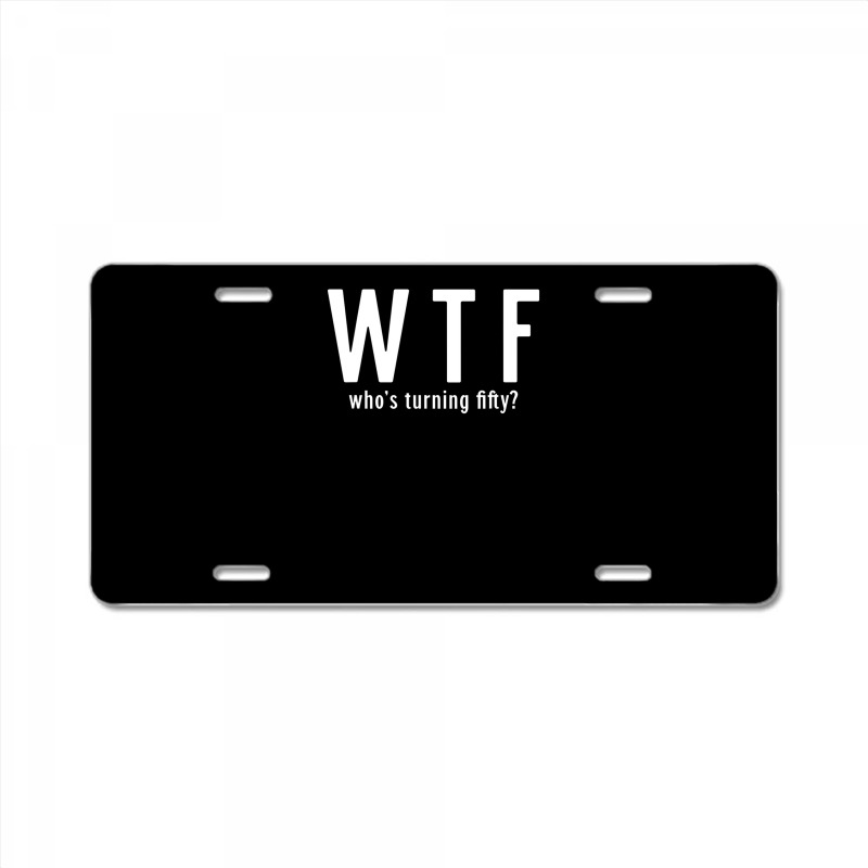 Wtf Who Turning Fifty 50 Years Old Funny 50th Birthday License Plate | Artistshot