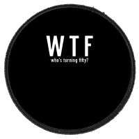 Wtf Who Turning Fifty 50 Years Old Funny 50th Birthday Round Patch | Artistshot