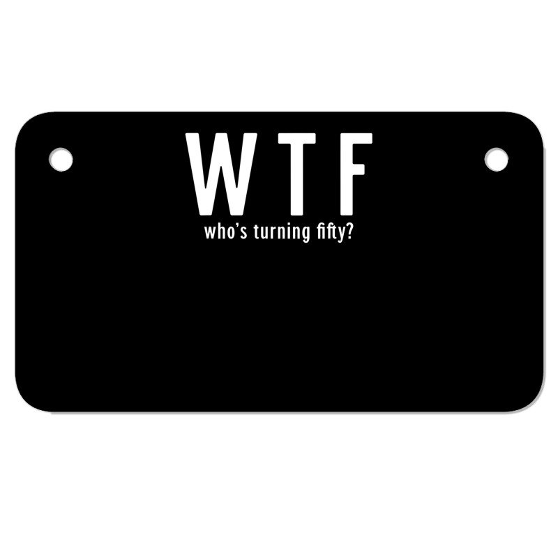 Wtf Who Turning Fifty 50 Years Old Funny 50th Birthday Motorcycle License Plate | Artistshot