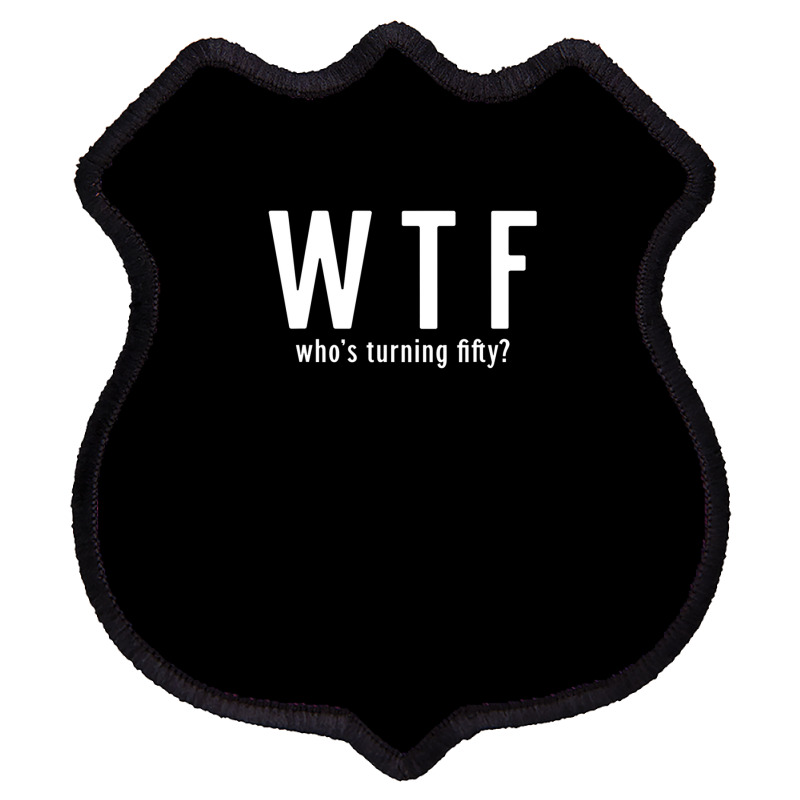 Wtf Who Turning Fifty 50 Years Old Funny 50th Birthday Shield Patch | Artistshot