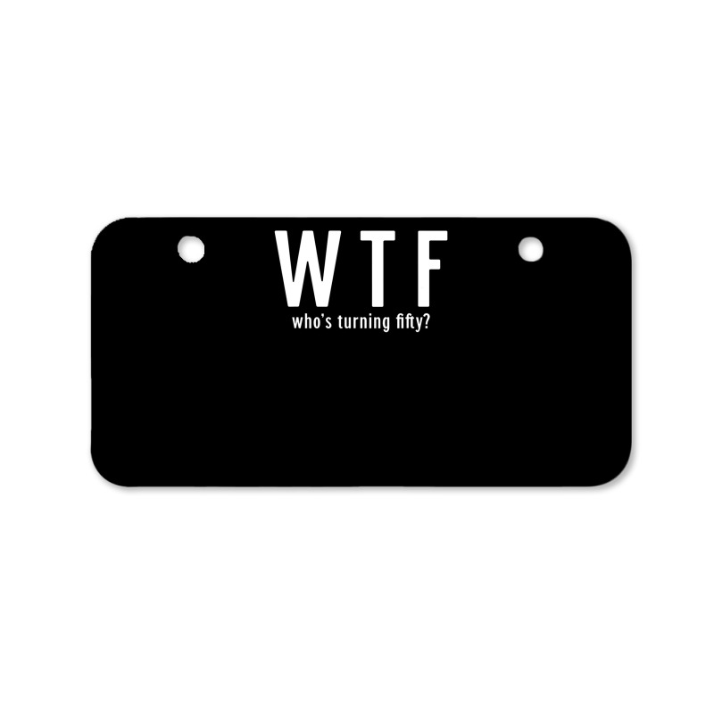 Wtf Who Turning Fifty 50 Years Old Funny 50th Birthday Bicycle License Plate | Artistshot