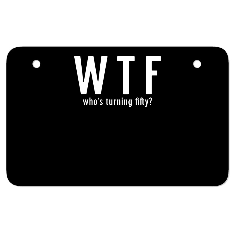 Wtf Who Turning Fifty 50 Years Old Funny 50th Birthday Atv License Plate | Artistshot