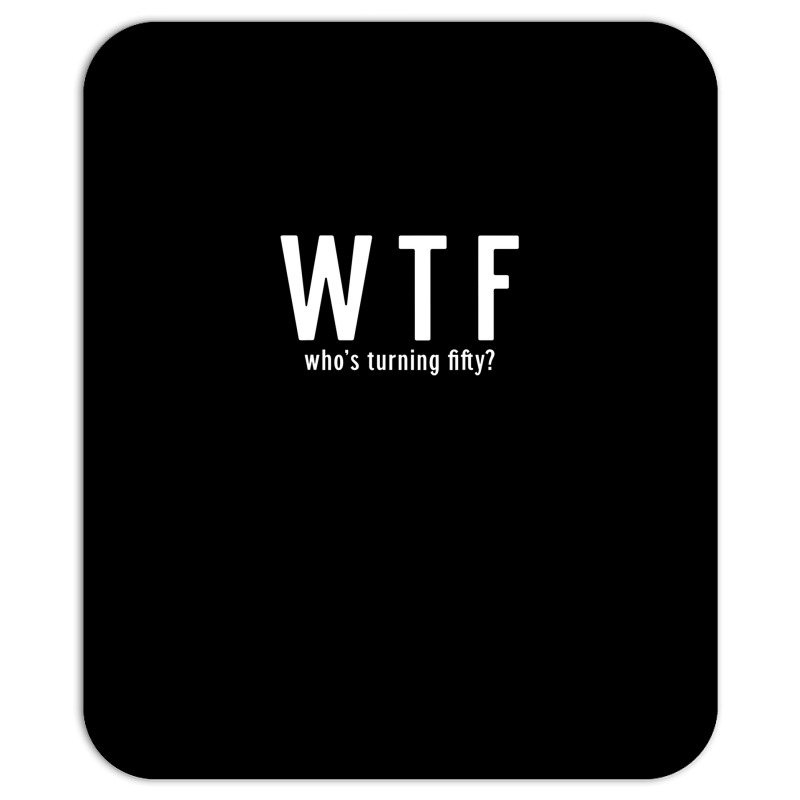 Wtf Who Turning Fifty 50 Years Old Funny 50th Birthday Mousepad | Artistshot