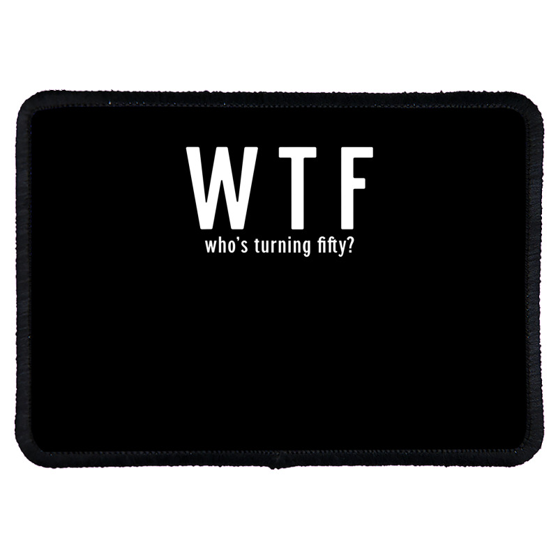 Wtf Who Turning Fifty 50 Years Old Funny 50th Birthday Rectangle Patch | Artistshot