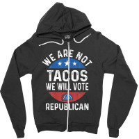 We Are Not Tacos Will Vote Republican Biden Breakfast Tacos Zipper Hoodie | Artistshot