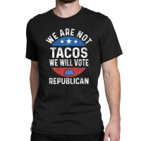 We Are Not Tacos Will Vote Republican Biden Breakfast Tacos Classic T-shirt | Artistshot