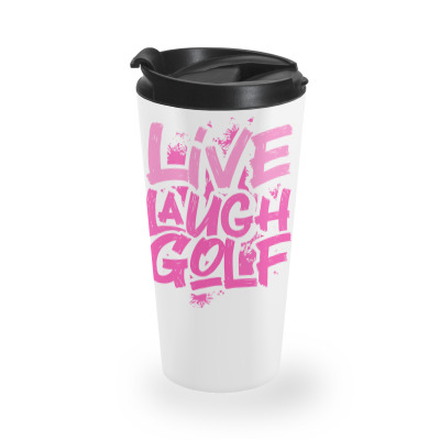 Golf T  Shirt Live Laugh Golf T  Shirt Travel Mug Designed By Bartellkeenan425