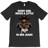 Every Girl Needs A Little Rip In Their Jeans T-shirt | Artistshot