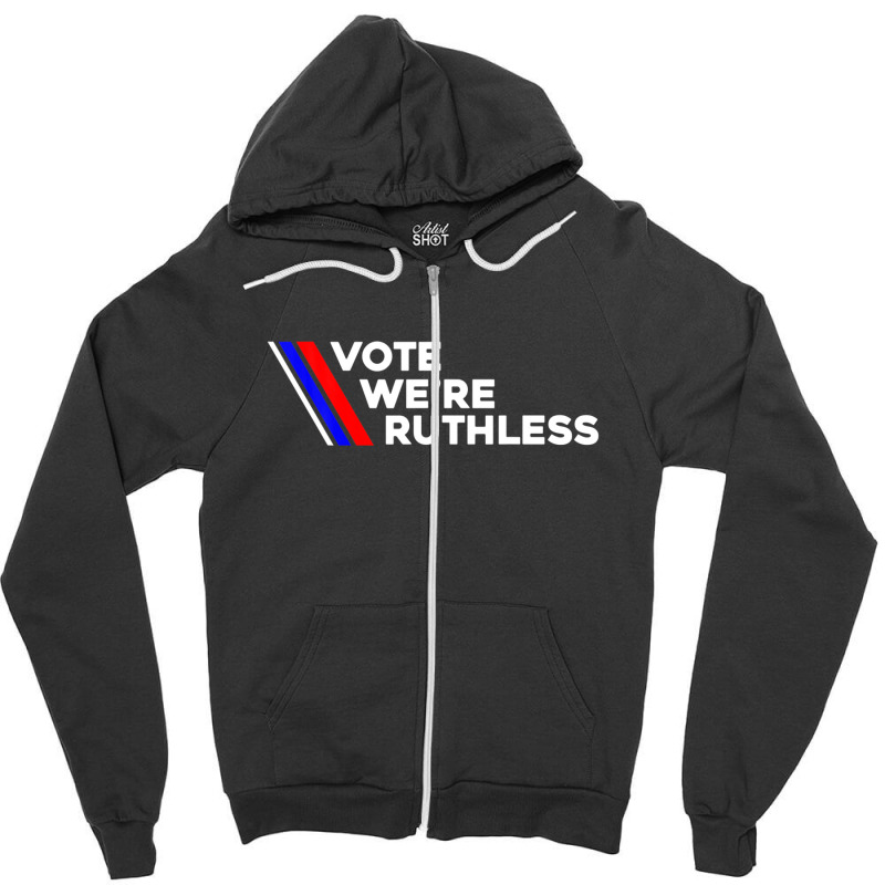 Vote We Re Ruthless Shirt Vote We Are Ruthless Zipper Hoodie | Artistshot