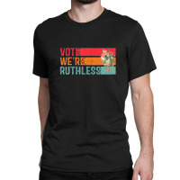 Vote We Are Ruthless Women's Rights Pro Choice Women Classic T-shirt | Artistshot