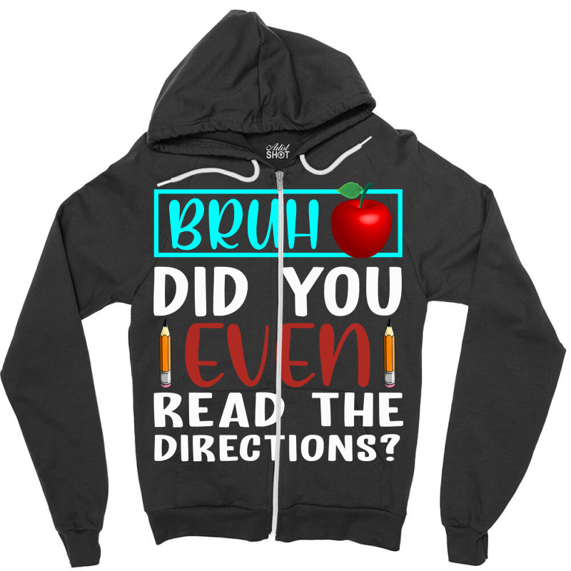 Bruh Did You Even Read The Directions Funny Teacher Sweatshirt Zipper Hoodie | Artistshot