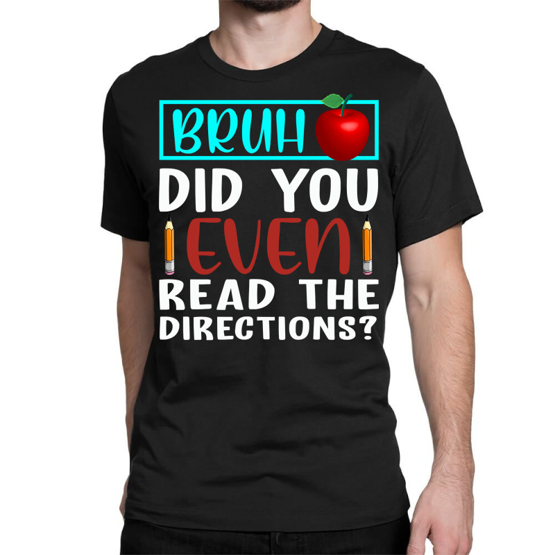 Bruh Did You Even Read The Directions Funny Teacher Sweatshirt Classic T-shirt | Artistshot