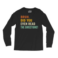 Bruh. Did You Even Read The Directions Retro Vintage Funny T Shirt Long Sleeve Shirts | Artistshot