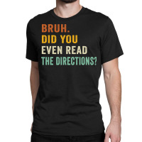 Bruh. Did You Even Read The Directions Retro Vintage Funny T Shirt Classic T-shirt | Artistshot