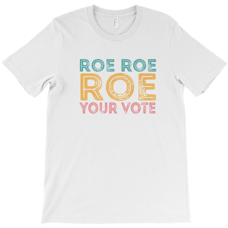 Roe Roe Roe Your Vote T-shirt | Artistshot