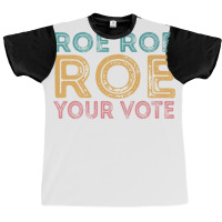 Roe Roe Roe Your Vote Graphic T-shirt | Artistshot