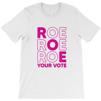 Roe Roe Roe Your Vote T-shirt | Artistshot