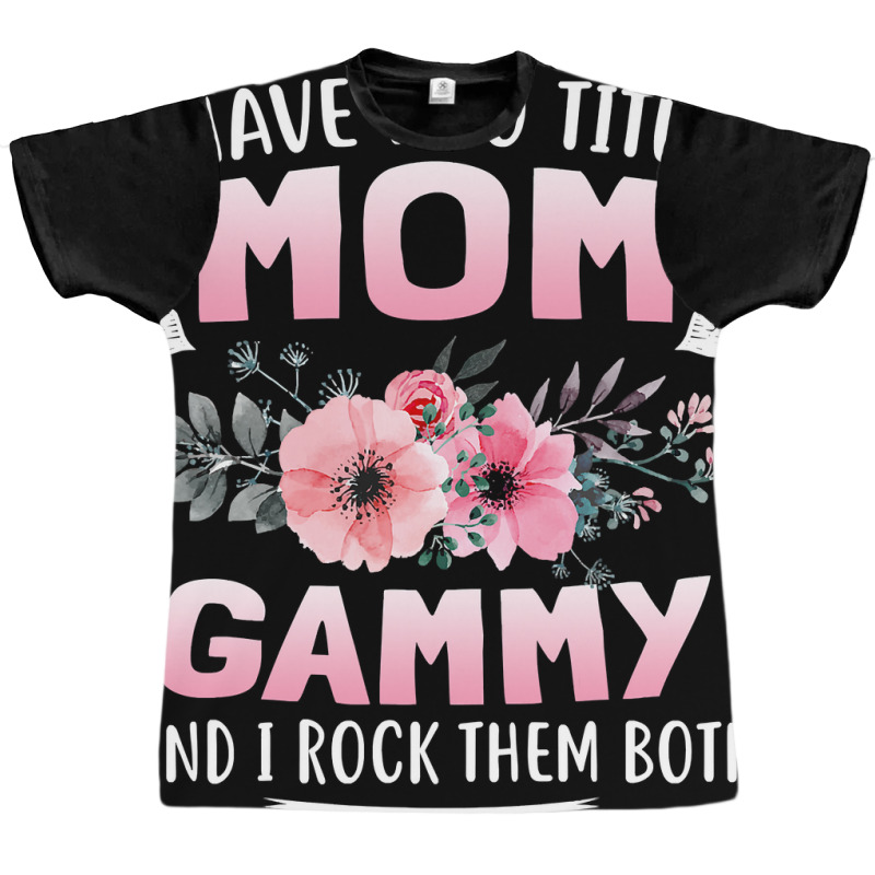 Family 365 I Have Two Titles Mom   Gammy Mothers Day Gifts Graphic T-shirt by Bradley | Artistshot