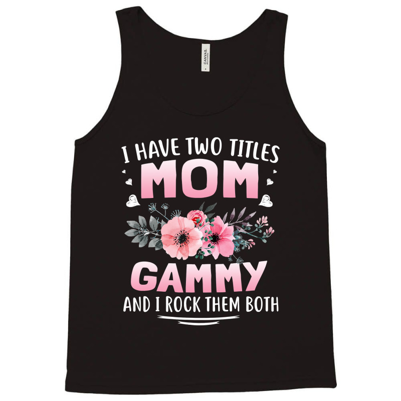 Family 365 I Have Two Titles Mom   Gammy Mothers Day Gifts Tank Top by Bradley | Artistshot