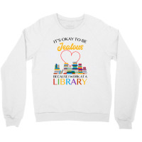 It's Okay To Be Jealous Because I Work At A Library For Light Crewneck Sweatshirt | Artistshot